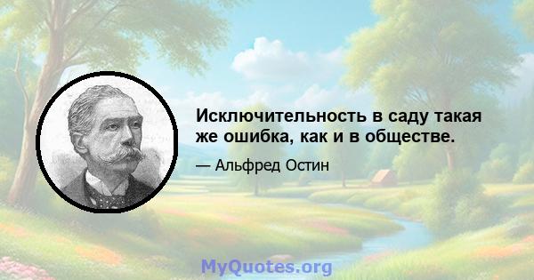 Исключительность в саду такая же ошибка, как и в обществе.