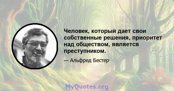 Человек, который дает свои собственные решения, приоритет над обществом, является преступником.