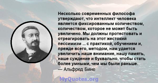 Несколько современных философа утверждают, что интеллект человека является фиксированным количеством, количеством, которое не может быть увеличено. Мы должны протестовать и отреагировать на этот жестокий пессимизм ... с 