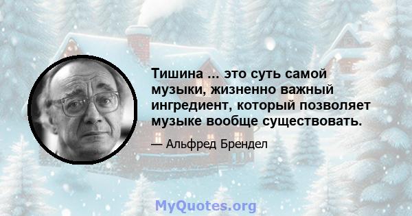 Тишина ... это суть самой музыки, жизненно важный ингредиент, который позволяет музыке вообще существовать.