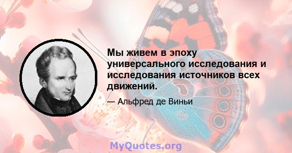 Мы живем в эпоху универсального исследования и исследования источников всех движений.