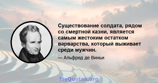 Существование солдата, рядом со смертной казни, является самым жестоким остатком варварства, который выживает среди мужчин.