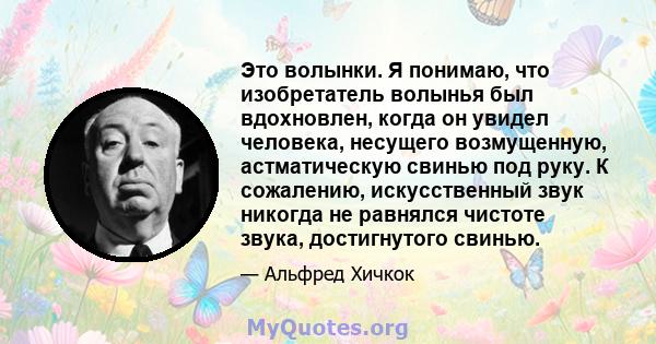 Это волынки. Я понимаю, что изобретатель волынья был вдохновлен, когда он увидел человека, несущего возмущенную, астматическую свинью под руку. К сожалению, искусственный звук никогда не равнялся чистоте звука,