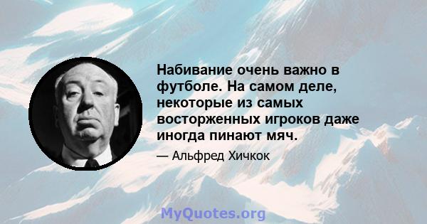 Набивание очень важно в футболе. На самом деле, некоторые из самых восторженных игроков даже иногда пинают мяч.