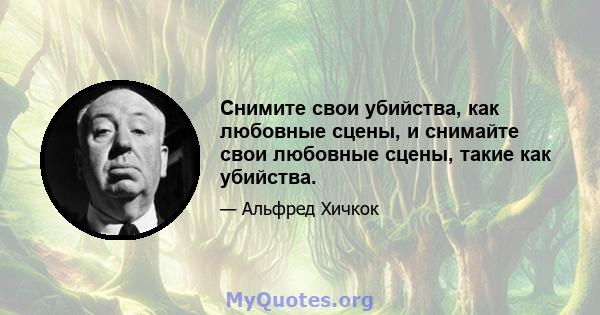 Снимите свои убийства, как любовные сцены, и снимайте свои любовные сцены, такие как убийства.