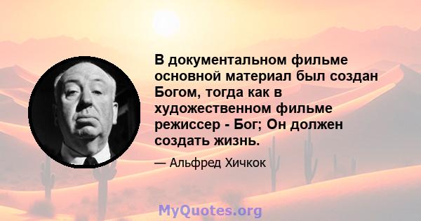 В документальном фильме основной материал был создан Богом, тогда как в художественном фильме режиссер - Бог; Он должен создать жизнь.