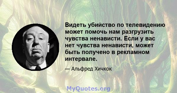 Видеть убийство по телевидению может помочь нам разгрузить чувства ненависти. Если у вас нет чувства ненависти, может быть получено в рекламном интервале.