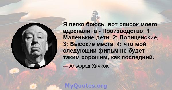 Я легко боюсь, вот список моего адреналина - Производство: 1: Маленькие дети, 2: Полицейские, 3: Высокие места, 4: что мой следующий фильм не будет таким хорошим, как последний.