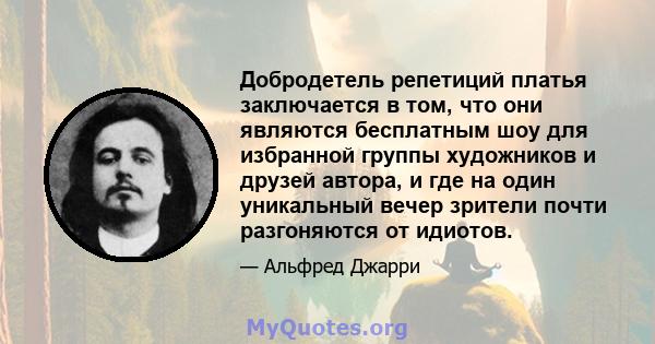 Добродетель репетиций платья заключается в том, что они являются бесплатным шоу для избранной группы художников и друзей автора, и где на один уникальный вечер зрители почти разгоняются от идиотов.