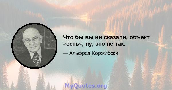 Что бы вы ни сказали, объект «есть», ну, это не так.