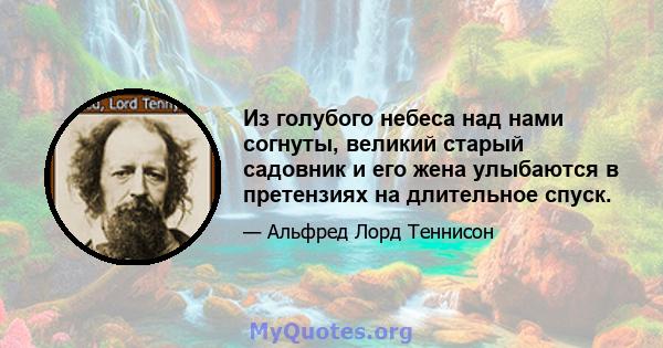 Из голубого небеса над нами согнуты, великий старый садовник и его жена улыбаются в претензиях на длительное спуск.