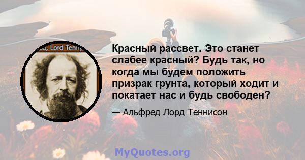 Красный рассвет. Это станет слабее красный? Будь так, но когда мы будем положить призрак грунта, который ходит и покатает нас и будь свободен?