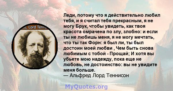 Леди, потому что я действительно любил тебя, и я считал тебя прекрасным, я не могу Брук, чтобы увидеть, как твоя красота омрачена по злу, злобно: и если ты не любишь меня, я не могу мечтать, что ты так Форн: я был ли,