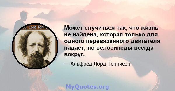 Может случиться так, что жизнь не найдена, которая только для одного перевязанного двигателя падает, но велосипеды всегда вокруг.