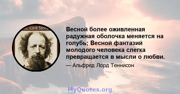 Весной более оживленная радужная оболочка меняется на голубь; Весной фантазий молодого человека слегка превращается в мысли о любви.