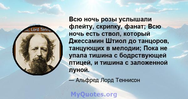 Всю ночь розы услышали флейту, скрипку, фанат; Всю ночь есть ствол, который Джессамин Штиол до танцоров, танцующих в мелодии; Пока не упала тишина с бодрствующей птицей, и тишина с заложенной луной.