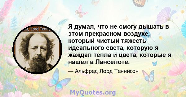 Я думал, что не смогу дышать в этом прекрасном воздухе, который чистый тяжесть идеального света, которую я жаждал тепла и цвета, которые я нашел в Ланселоте.