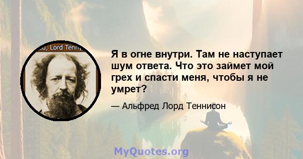 Я в огне внутри. Там не наступает шум ответа. Что это займет мой грех и спасти меня, чтобы я не умрет?