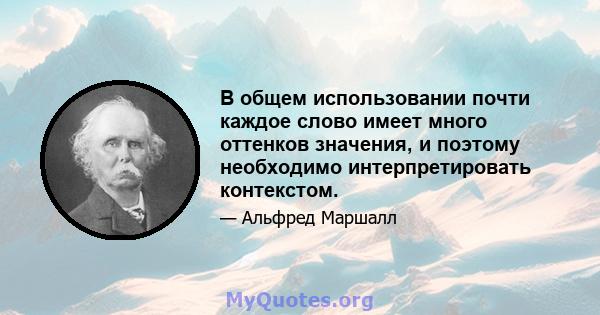 В общем использовании почти каждое слово имеет много оттенков значения, и поэтому необходимо интерпретировать контекстом.