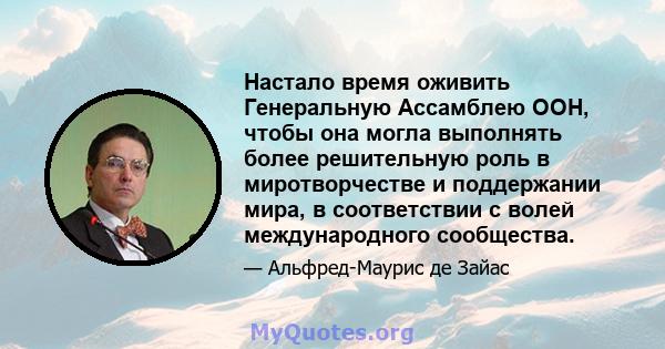 Настало время оживить Генеральную Ассамблею ООН, чтобы она могла выполнять более решительную роль в миротворчестве и поддержании мира, в соответствии с волей международного сообщества.