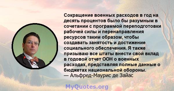 Сокращение военных расходов в год на десять процентов было бы разумным в сочетании с программой переподготовки рабочей силы и перенаправления ресурсов таким образом, чтобы создавать занятость и достижение социального