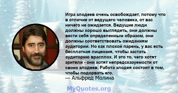 Игра злодеев очень освобождает, потому что в отличие от ведущего человека, от вас ничего не ожидается. Ведущие люди должны хорошо выглядеть, они должны вести себя определенным образом, они должны соответствовать