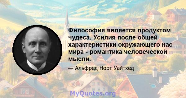 Философия является продуктом чудеса. Усилия после общей характеристики окружающего нас мира - романтика человеческой мысли.