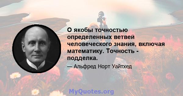 О якобы точностью определенных ветвей человеческого знания, включая математику. Точность - подделка.