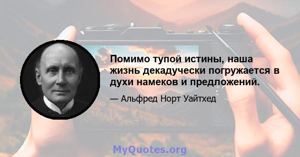 Помимо тупой истины, наша жизнь декадучески погружается в духи намеков и предложений.