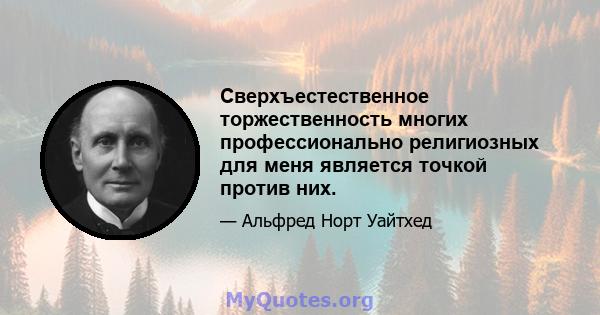 Сверхъестественное торжественность многих профессионально религиозных для меня является точкой против них.