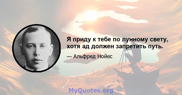 Я приду к тебе по лунному свету, хотя ад должен запретить путь.