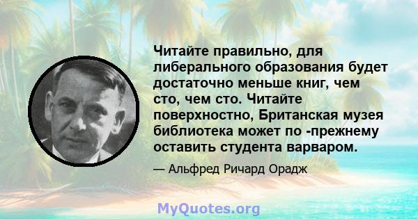 Читайте правильно, для либерального образования будет достаточно меньше книг, чем сто, чем сто. Читайте поверхностно, Британская музея библиотека может по -прежнему оставить студента варваром.