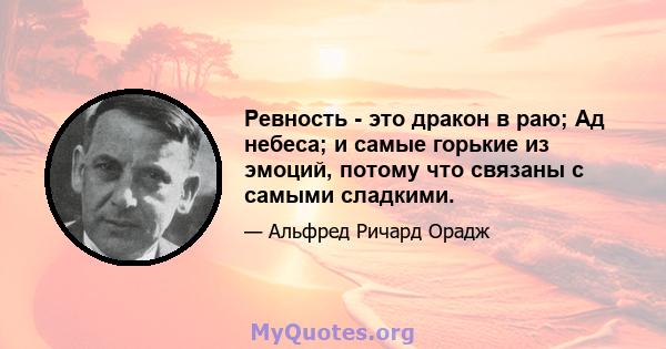 Ревность - это дракон в раю; Ад небеса; и самые горькие из эмоций, потому что связаны с самыми сладкими.