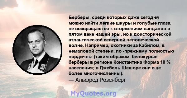 Берберы, среди которых даже сегодня можно найти легкие шкуры и голубые глаза, не возвращаются к вторжениям вандалов в пятом веке нашей эры, но к доисторической атлантической северной человеческой волне. Например,