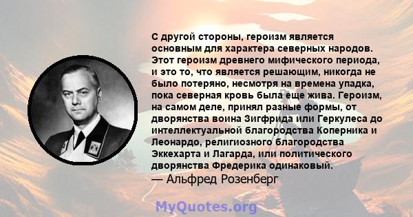 С другой стороны, героизм является основным для характера северных народов. Этот героизм древнего мифического периода, и это то, что является решающим, никогда не было потеряно, несмотря на времена упадка, пока северная 