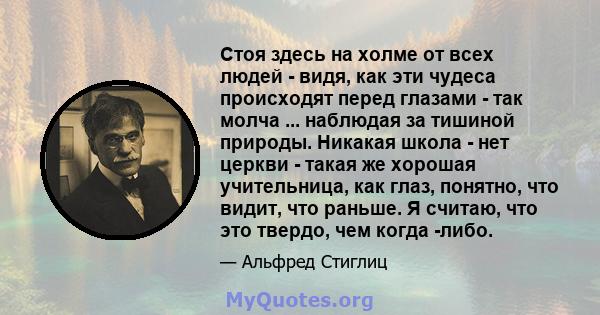 Стоя здесь на холме от всех людей - видя, как эти чудеса происходят перед глазами - так молча ... наблюдая за тишиной природы. Никакая школа - нет церкви - такая же хорошая учительница, как глаз, понятно, что видит, что 