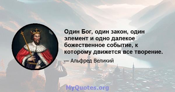 Один Бог, один закон, один элемент и одно далекое божественное событие, к которому движется все творение.