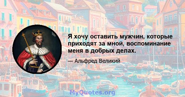 Я хочу оставить мужчин, которые приходят за мной, воспоминание меня в добрых делах.