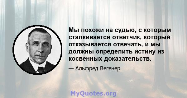 Мы похожи на судью, с которым сталкивается ответчик, который отказывается отвечать, и мы должны определить истину из косвенных доказательств.