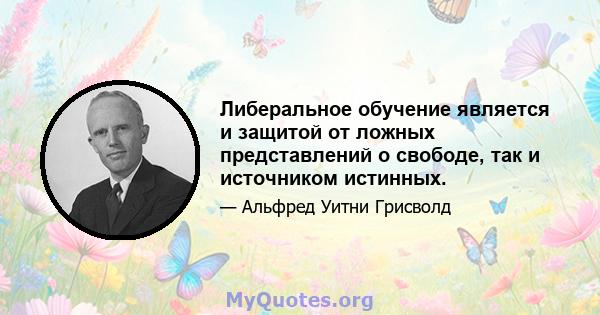 Либеральное обучение является и защитой от ложных представлений о свободе, так и источником истинных.