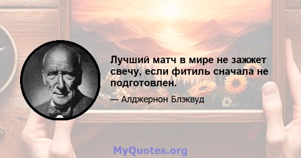 Лучший матч в мире не зажжет свечу, если фитиль сначала не подготовлен.