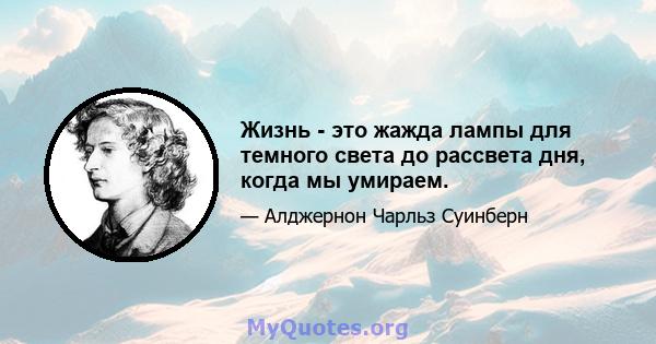 Жизнь - это жажда лампы для темного света до рассвета дня, когда мы умираем.