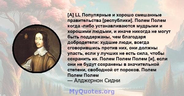 [A] LL Популярные и хорошо смешанные правительства [республики]. Полем Полем когда -либо устанавливаются мудрыми и хорошими людьми, и иначе никогда не могут быть поддержаны, чем благодаря добродетели: худшие люди,