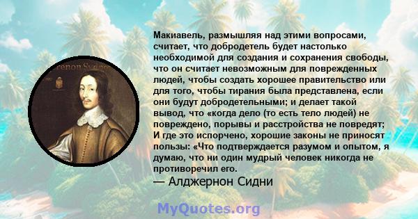 Макиавель, размышляя над этими вопросами, считает, что добродетель будет настолько необходимой для создания и сохранения свободы, что он считает невозможным для поврежденных людей, чтобы создать хорошее правительство