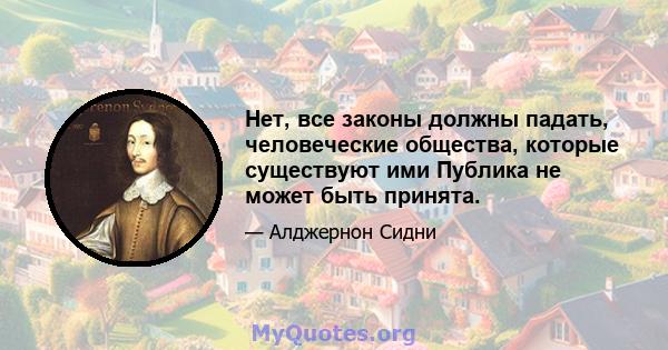 Нет, все законы должны падать, человеческие общества, которые существуют ими Публика не может быть принята.