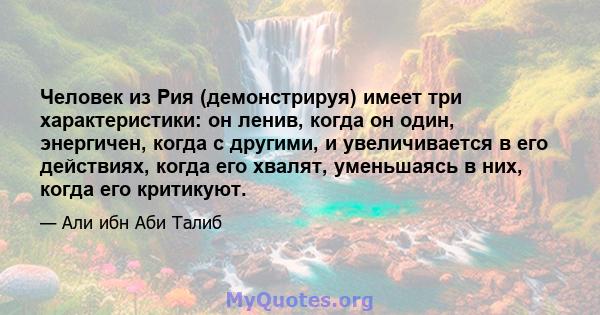 Человек из Рия (демонстрируя) имеет три характеристики: он ленив, когда он один, энергичен, когда с другими, и увеличивается в его действиях, когда его хвалят, уменьшаясь в них, когда его критикуют.