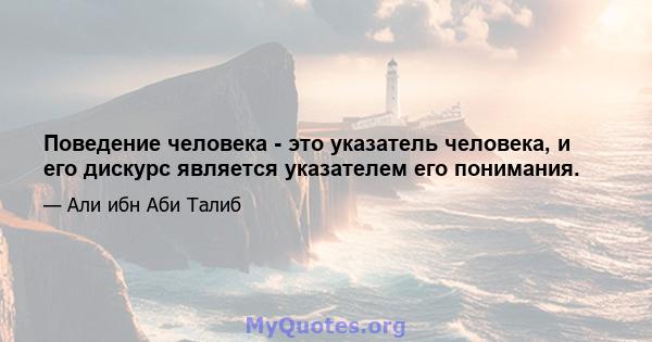 Поведение человека - это указатель человека, и его дискурс является указателем его понимания.