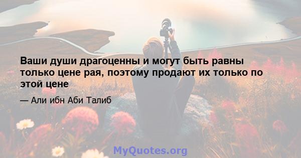 Ваши души драгоценны и могут быть равны только цене рая, поэтому продают их только по этой цене