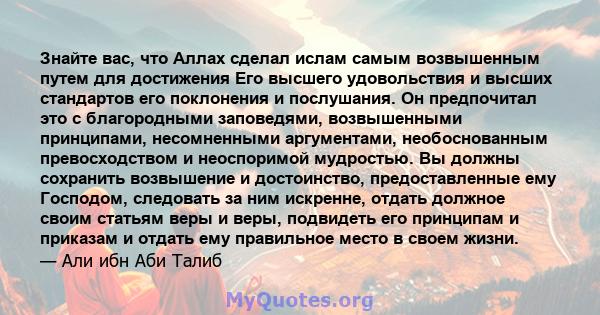 Знайте вас, что Аллах сделал ислам самым возвышенным путем для достижения Его высшего удовольствия и высших стандартов его поклонения и послушания. Он предпочитал это с благородными заповедями, возвышенными принципами,