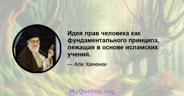 Идея прав человека как фундаментального принципа, лежащая в основе исламских учений.